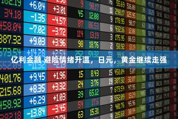 亿利金融 避险情绪升温，日元，黄金继续走强