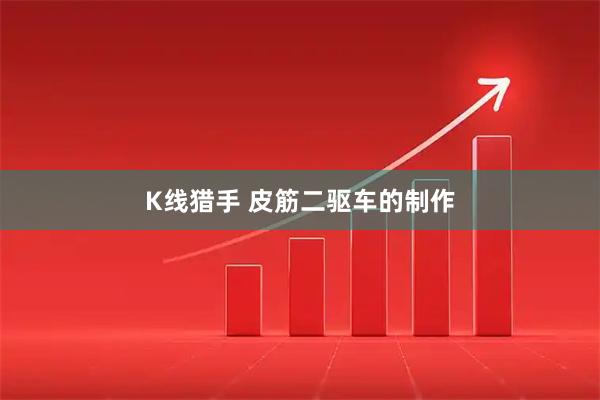 K线猎手 皮筋二驱车的制作